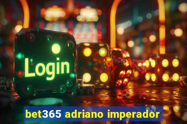 bet365 adriano imperador