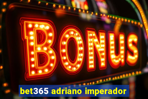 bet365 adriano imperador