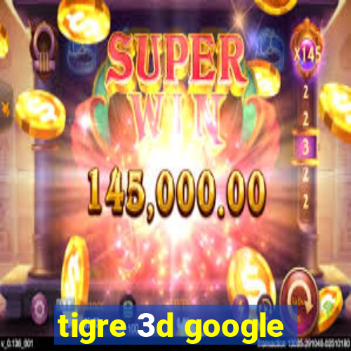 tigre 3d google