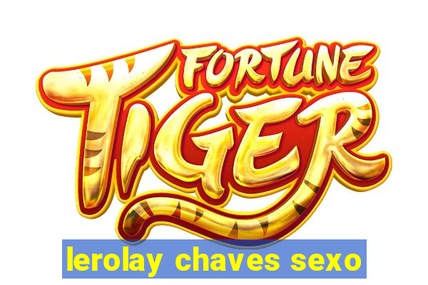 lerolay chaves sexo