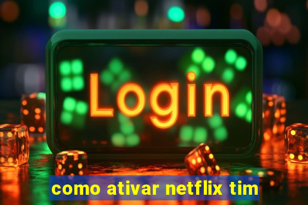 como ativar netflix tim