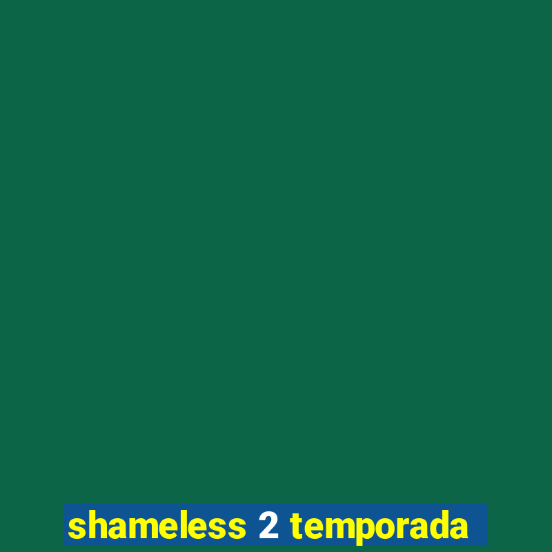 shameless 2 temporada