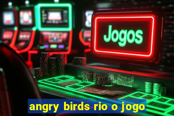 angry birds rio o jogo