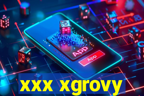 xxx xgrovy