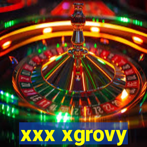 xxx xgrovy