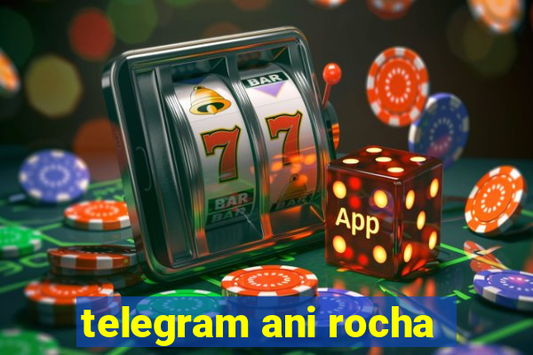 telegram ani rocha