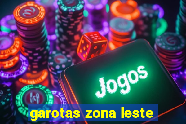 garotas zona leste