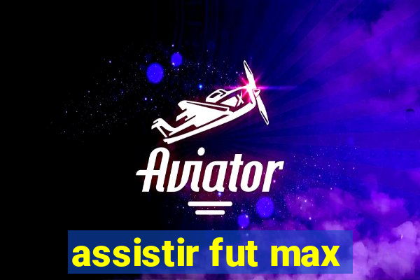 assistir fut max