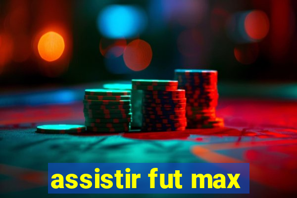 assistir fut max