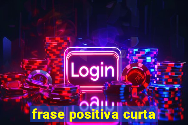 frase positiva curta