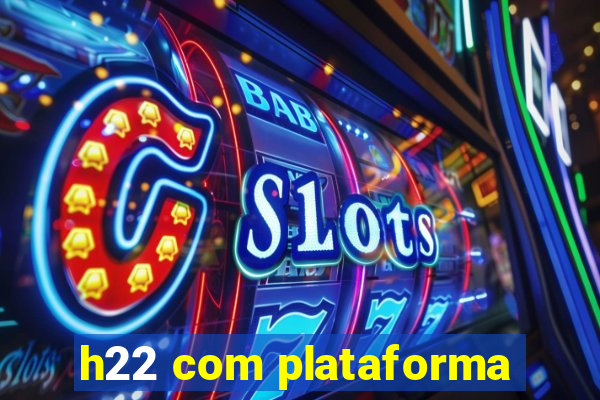 h22 com plataforma