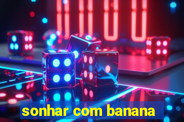 sonhar com banana