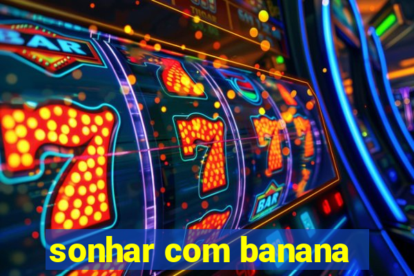 sonhar com banana