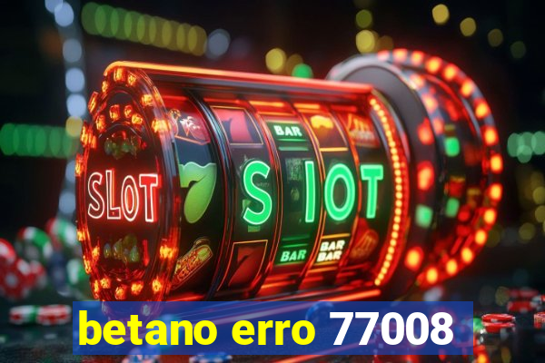 betano erro 77008