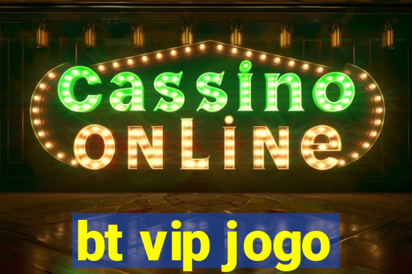 bt vip jogo