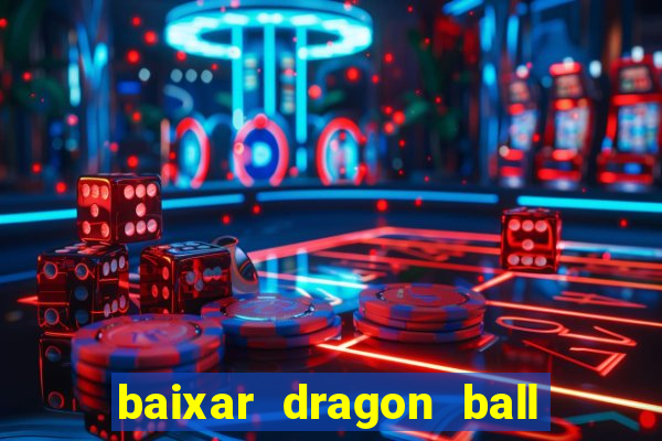 baixar dragon ball z dublado