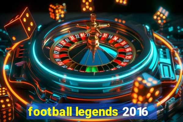 football legends 2016