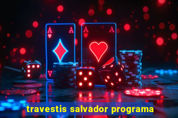 travestis salvador programa