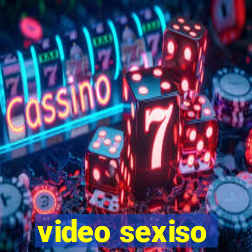 video sexiso