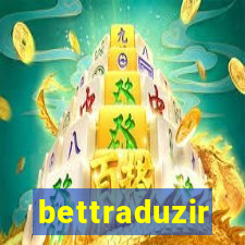 bettraduzir