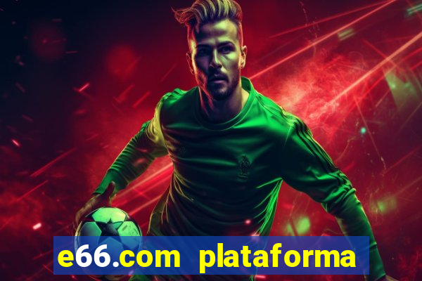 e66.com plataforma de jogos