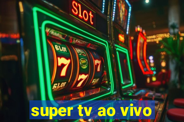 super tv ao vivo