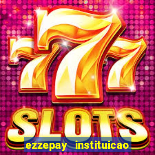 ezzepay instituicao de pagamento ltda