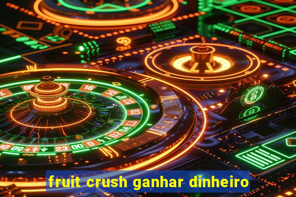 fruit crush ganhar dinheiro