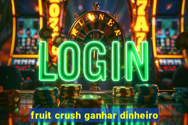 fruit crush ganhar dinheiro