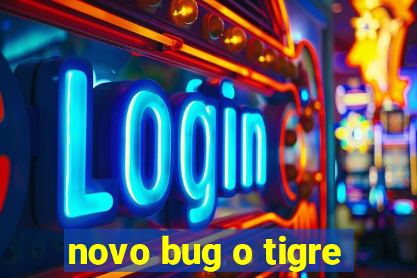 novo bug o tigre