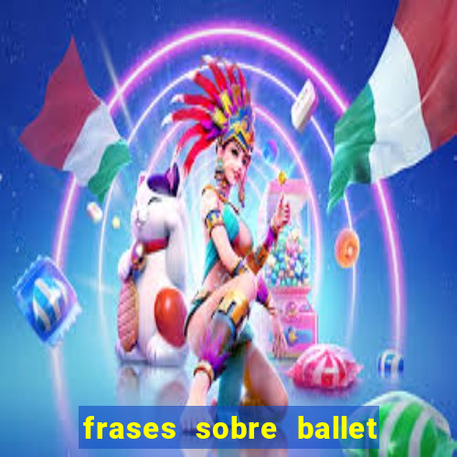 frases sobre ballet ana botafogo