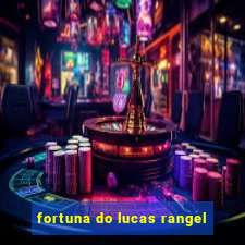 fortuna do lucas rangel