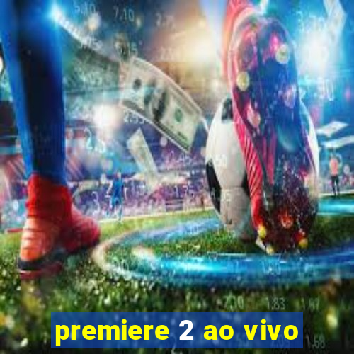 premiere 2 ao vivo