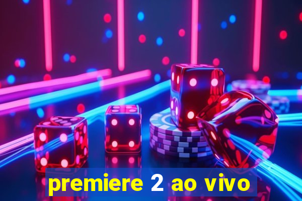 premiere 2 ao vivo