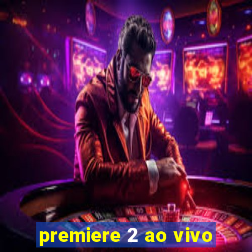 premiere 2 ao vivo