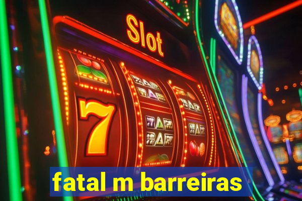 fatal m barreiras