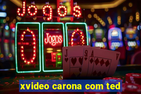 xvideo carona com ted