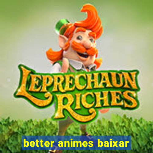 better animes baixar