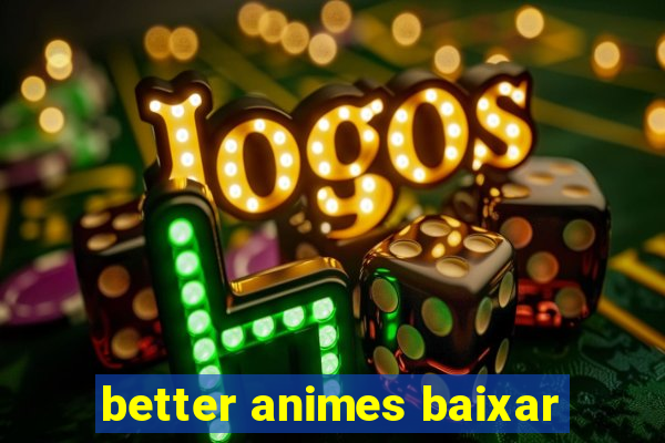 better animes baixar