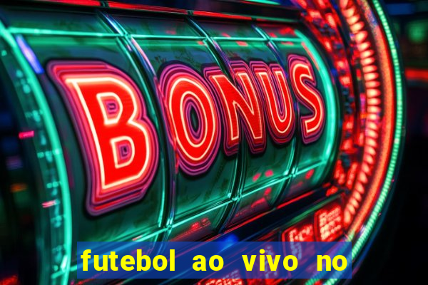 futebol ao vivo no celular futemax