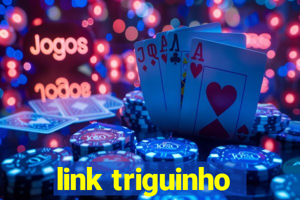 link triguinho