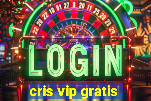 cris vip gratis