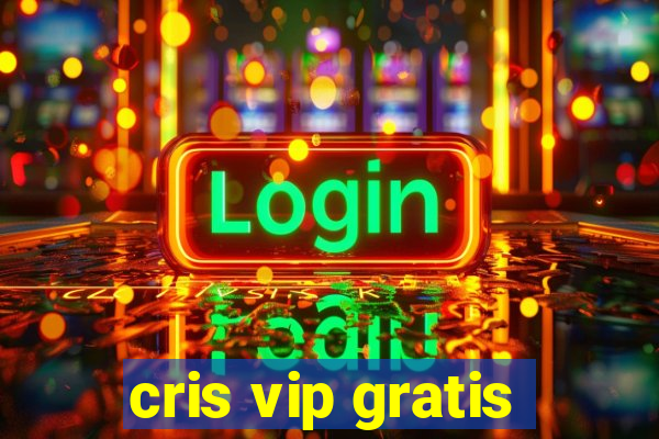 cris vip gratis