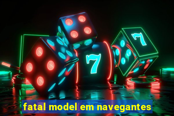 fatal model em navegantes