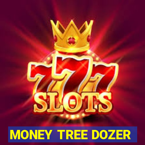 MONEY TREE DOZER