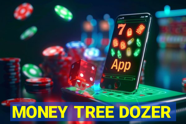 MONEY TREE DOZER