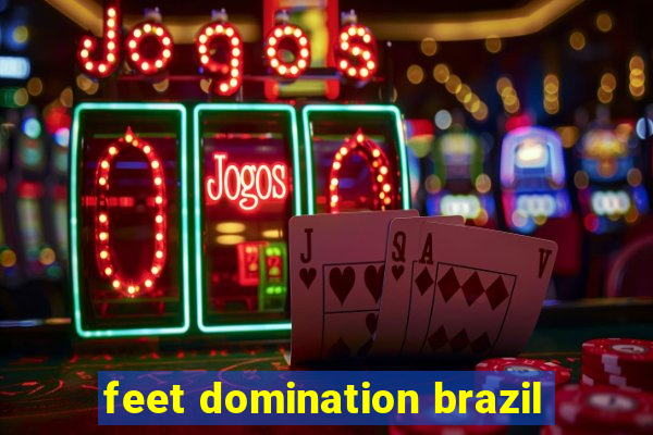 feet domination brazil