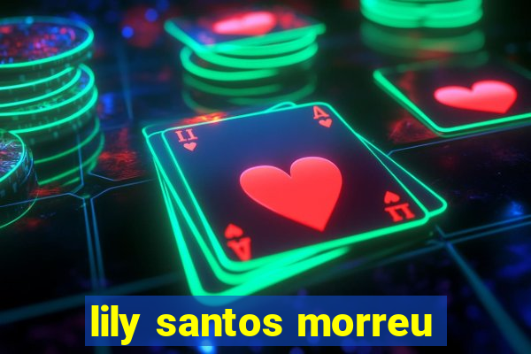 lily santos morreu