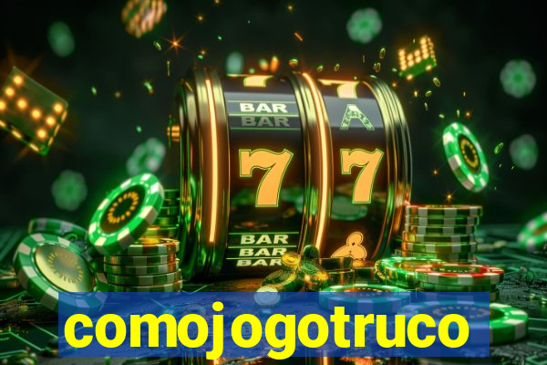 comojogotruco