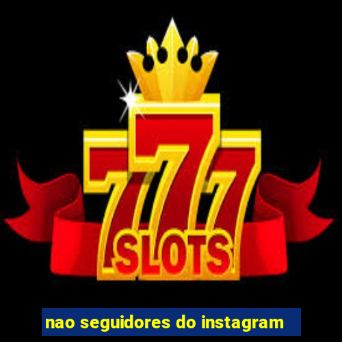 nao seguidores do instagram